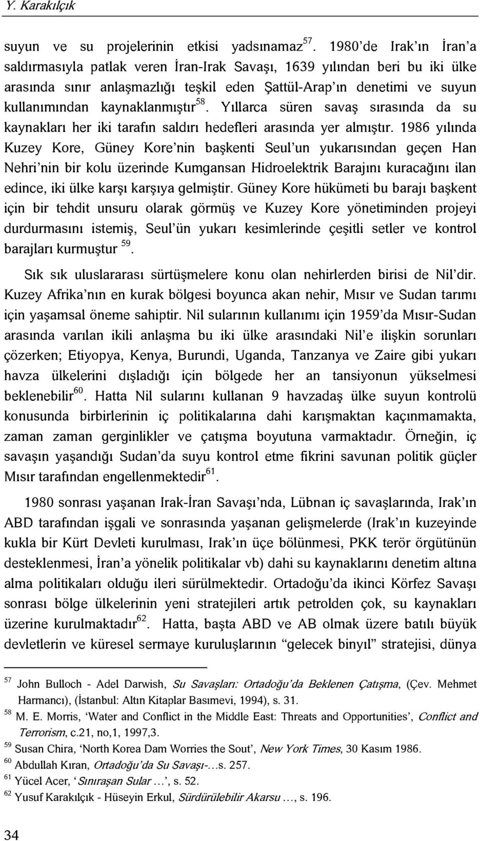 kaynaklanmıştır 58. Yıllarca süren savaş sırasında da su kaynakları her iki tarafın saldırı hedefleri arasında yer almıştır.