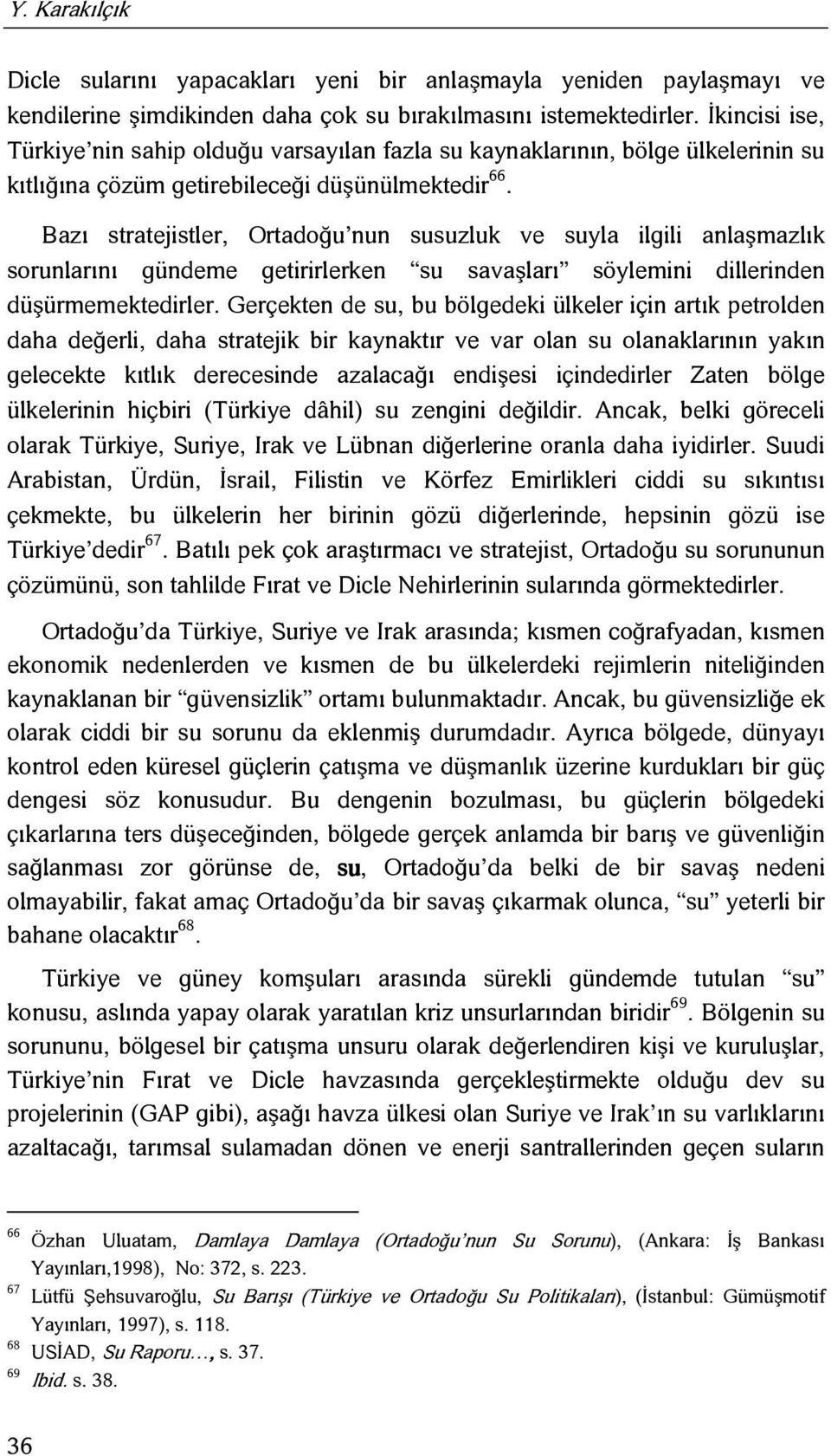 Bazı stratejistler, Ortadoğu nun susuzluk ve suyla ilgili anlaşmazlık sorunlarını gündeme getirirlerken su savaşları söylemini dillerinden düşürmemektedirler.