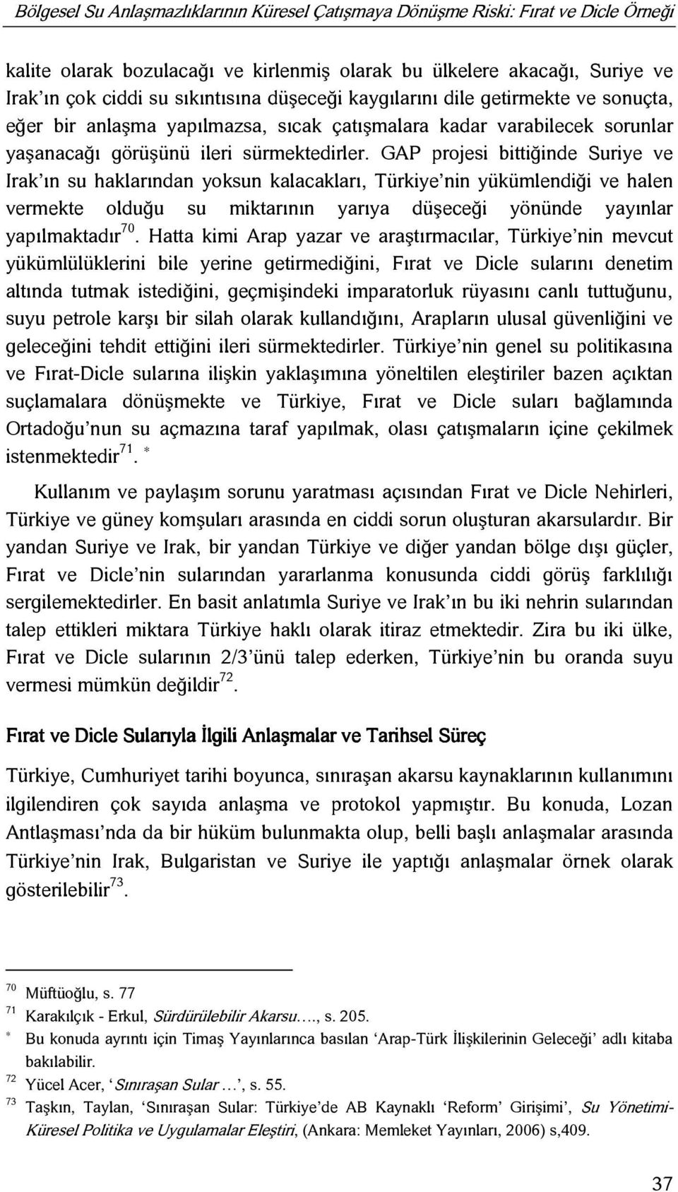 GAP projesi bittiğinde Suriye ve Irak ın su haklarından yoksun kalacakları, Türkiye nin yükümlendiği ve halen vermekte olduğu su miktarının yarıya düşeceği yönünde yayınlar yapılmaktadır 70.