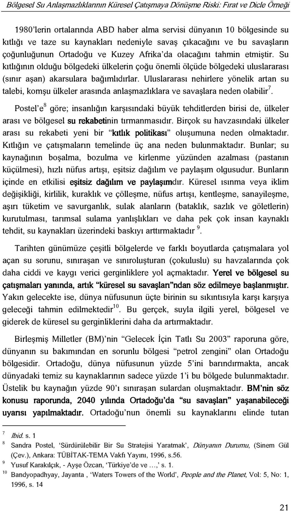 Su kıtlığının olduğu bölgedeki ülkelerin çoğu önemli ölçüde bölgedeki uluslararası (sınır aşan) akarsulara bağımlıdırlar.