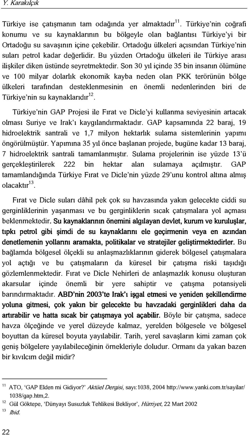 Son 30 yıl içinde 35 bin insanın ölümüne ve 100 milyar dolarlık ekonomik kayba neden olan PKK terörünün bölge ülkeleri tarafından desteklenmesinin en önemli nedenlerinden biri de Türkiye nin su