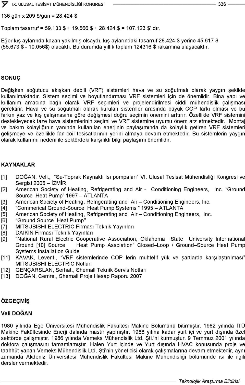 Sistem seçimi ve boyutlandırması VRF sistemleri için de önemlidir. Bina yapı ve kullanım amacına bağlı olarak VRF seçimleri ve projelendirilmesi ciddi mühendislik çalışması gerektirir.