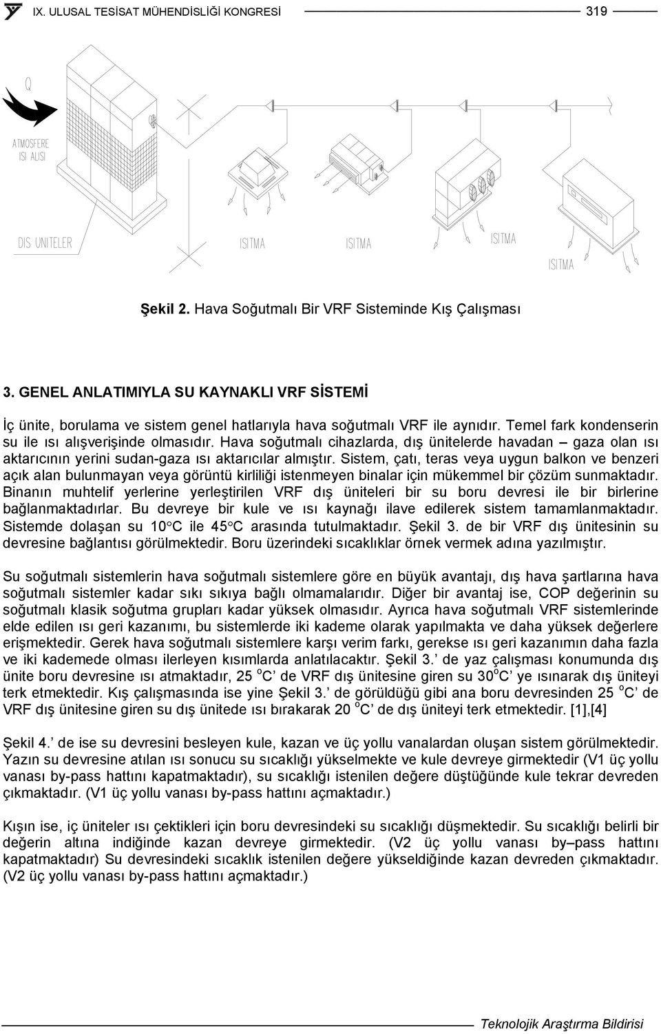 Sistem, çatı, teras veya uygun balkon ve benzeri açık alan bulunmayan veya görüntü kirliliği istenmeyen binalar için mükemmel bir çözüm sunmaktadır.