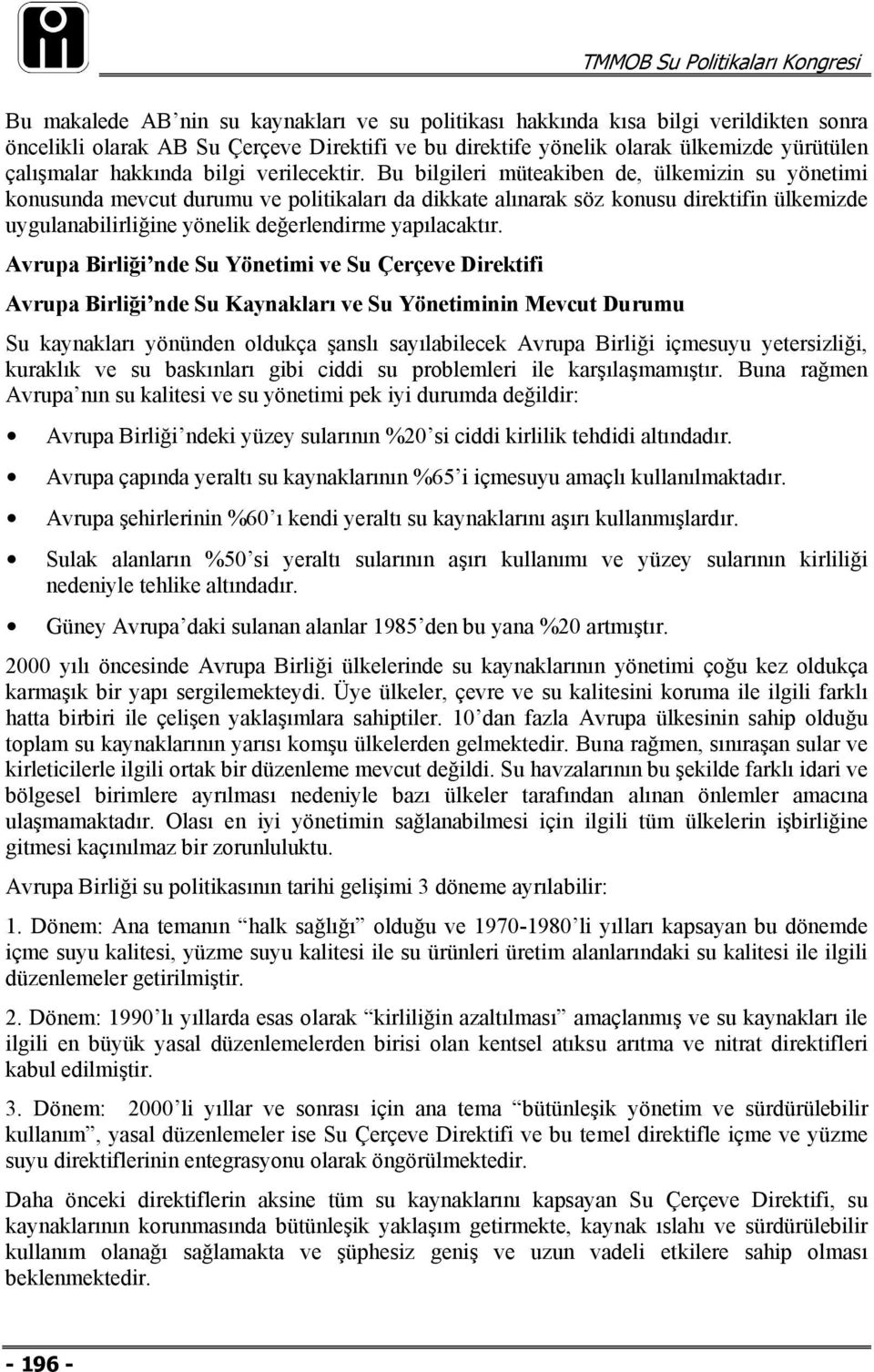 Bu bilgileri müteakiben de, ülkemizin su yönetimi konusunda mevcut durumu ve politikaları da dikkate alınarak söz konusu direktifin ülkemizde uygulanabilirliğine yönelik değerlendirme yapılacaktır.