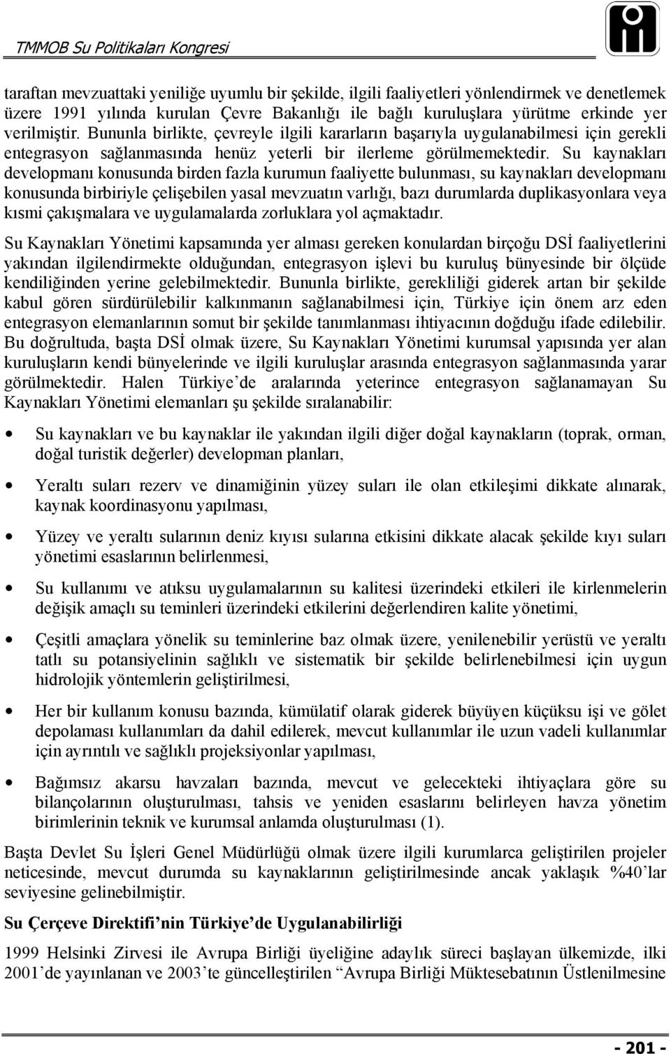 Su kaynakları developmanı konusunda birden fazla kurumun faaliyette bulunması, su kaynakları developmanı konusunda birbiriyle çelişebilen yasal mevzuatın varlığı, bazı durumlarda duplikasyonlara veya