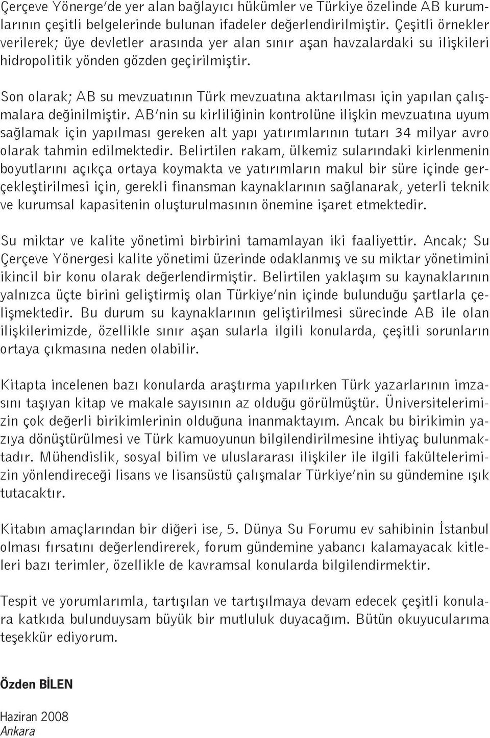 Son olarak; AB su mevzuatının Türk mevzuatına aktarılması için yapılan çalışmalara değinilmiştir.