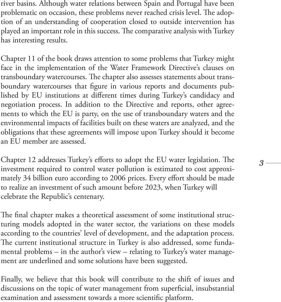 Chapter 11 of the book draws attention to some problems that Turkey might face in the implementation of the Water Framework Directive s clauses on transboundary watercourses.