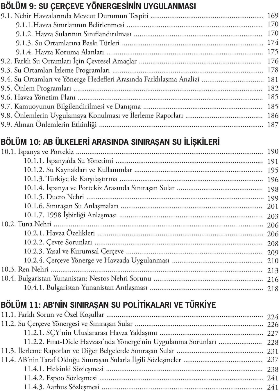 .. 181 9.5. Önlem Programları... 182 9.6. Havza Yönetim Planı... 185 9.7. Kamuoyunun Bilgilendirilmesi ve Danışma... 185 9.8. Önlemlerin Uygulamaya Konulması ve İlerleme Raporları... 186 9.9. Alınan Önlemlerin Etkinliği.