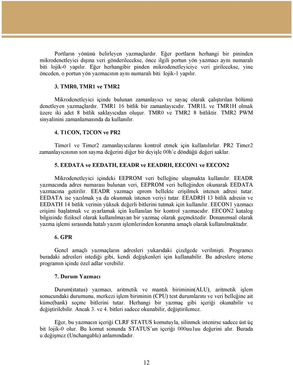 TMR0, TMR1 ve TMR2 Mikrodenetleyici içinde bulunan zamanlayıcı ve sayaç olarak çalıştırılan bölümü denetleyen yazmaçlardır. TMR1 16 bitlik bir zamanlayıcıdır.