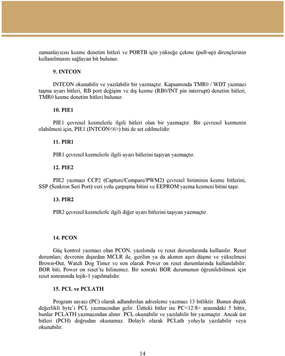 PIE1 PIE1 çevresel kesmelerle ilgili bitleri olan bir yazmaçtır. Bir çevresel kesmenin olabilmesi için, PIE1 (INTCON<6>) biti de set edilmelidir. 11.