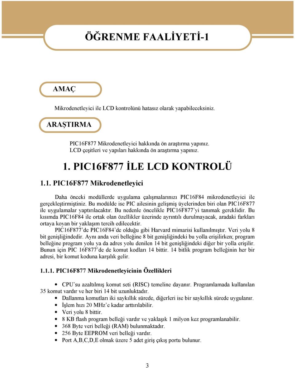 Bu modülde ise PIC ailesinin gelişmiş üyelerinden biri olan PIC16F877 ile uygulamalar yaptırılacaktır. Bu nedenle öncelikle PIC16F877 yi tanımak gereklidir.