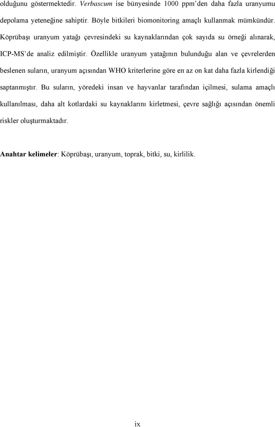 Özellikle uranyum yatağının bulunduğu alan ve çevrelerden beslenen suların, uranyum açısından WHO kriterlerine göre en az on kat daha fazla kirlendiği saptanmıştır.