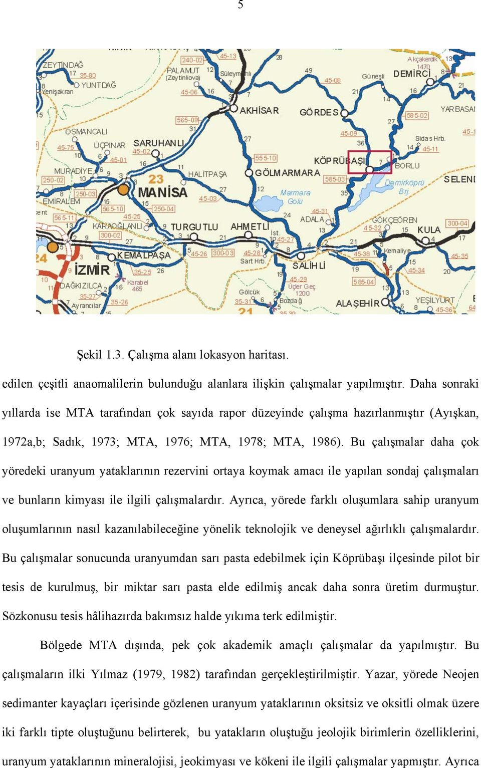 Bu çalışmalar daha çok yöredeki uranyum yataklarının rezervini ortaya koymak amacı ile yapılan sondaj çalışmaları ve bunların kimyası ile ilgili çalışmalardır.