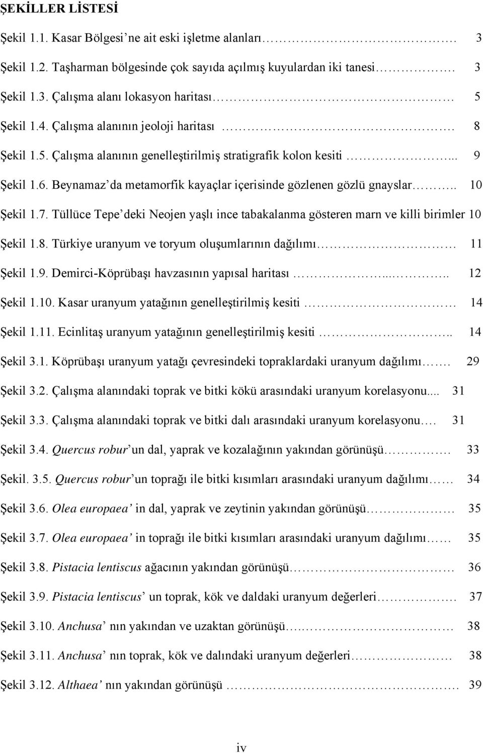 . 10 Şekil 1.7. Tüllüce Tepe deki Neojen yaşlı ince tabakalanma gösteren marn ve killi birimler 10 Şekil 1.8. Türkiye uranyum ve toryum oluşumlarının dağılımı 11 Şekil 1.9.