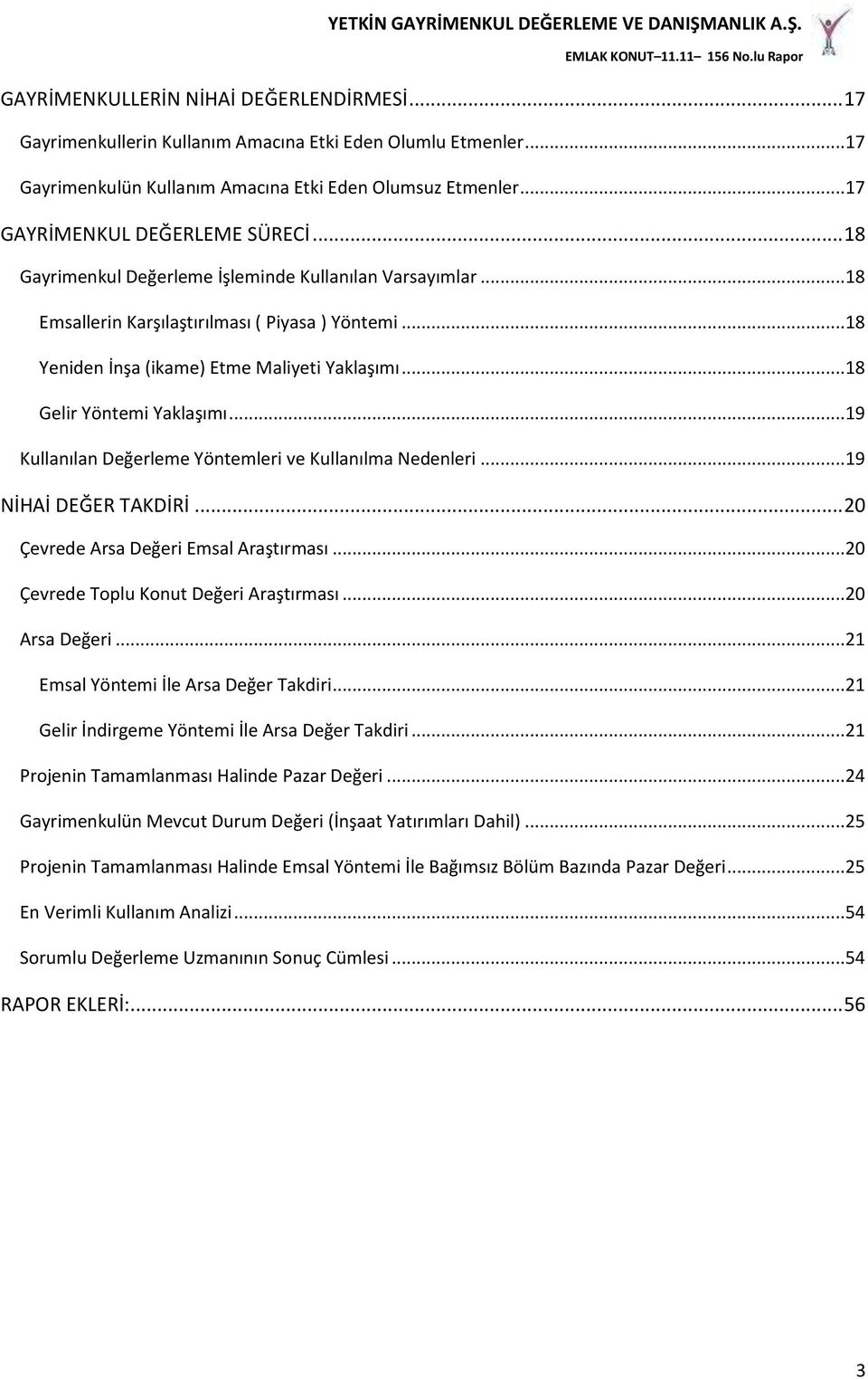 ..19 Kullanılan Değerleme Yöntemleri ve Kullanılma Nedenleri...19 NİHAİ DEĞER TAKDİRİ... 20 Çevrede Arsa Değeri Emsal Araştırması...20 Çevrede Toplu Konut Değeri Araştırması...20 Arsa Değeri.