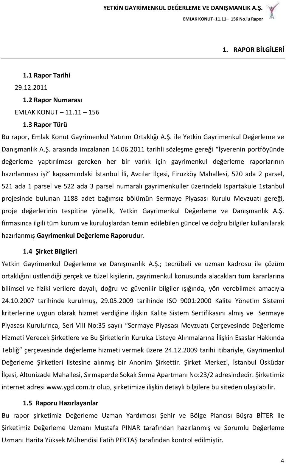 2011 tarihli sözleşme gereği İşverenin portföyünde değerleme yaptırılması gereken her bir varlık için gayrimenkul değerleme raporlarının hazırlanması işi kapsamındaki İstanbul İli, Avcılar İlçesi,