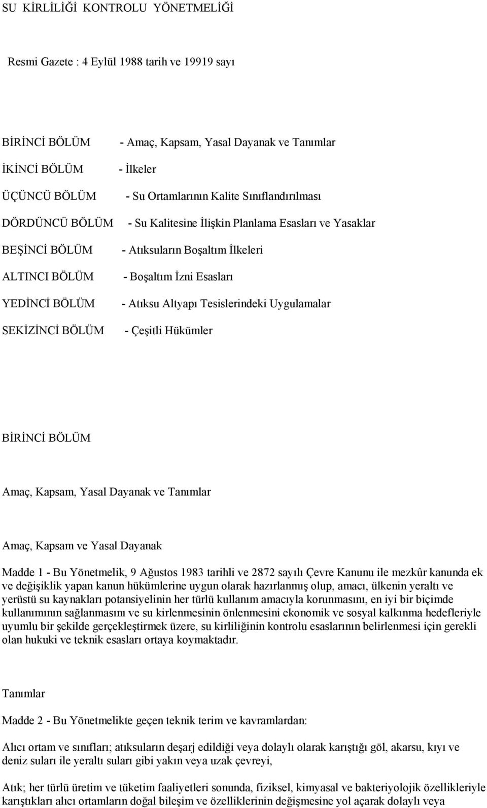 Esasları - Atıksu Altyapı Tesislerindeki Uygulamalar - Çeşitli Hükümler BİRİNCİ BÖLÜM Amaç, Kapsam, Yasal Dayanak ve Tanımlar Amaç, Kapsam ve Yasal Dayanak Madde 1 - Bu Yönetmelik, 9 Ağustos 1983