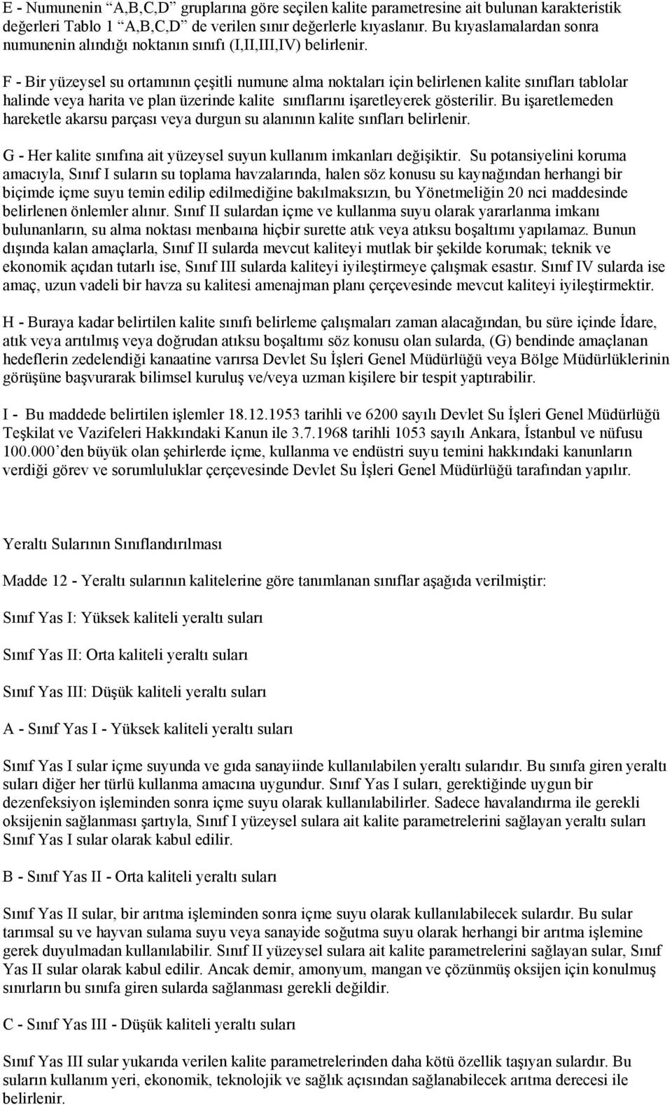 F - Bir yüzeysel su ortamının çeşitli numune alma noktaları için belirlenen kalite sınıfları tablolar halinde veya harita ve plan üzerinde kalite sınıflarını işaretleyerek gösterilir.