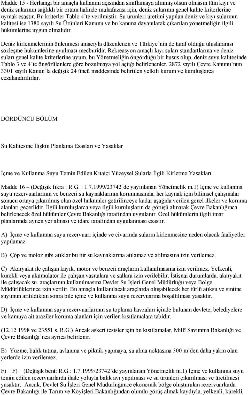 Su ürünleri üretimi yapılan deniz ve kıyı sularının kalitesi ise 1380 sayılı Su Ürünleri Kanunu ve bu kanuna dayanılarak çıkarılan yönetmeliğin ilgili hükümlerine uygun olmalıdır.