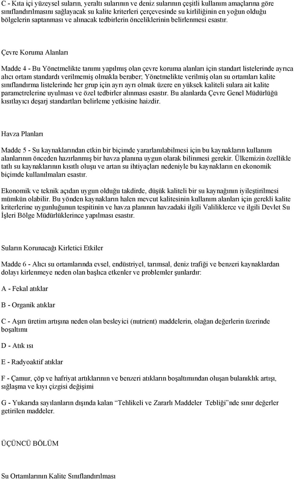 Çevre Koruma Alanları Madde 4 - Bu Yönetmelikte tanımı yapılmış olan çevre koruma alanları için standart listelerinde ayrıca alıcı ortam standardı verilmemiş olmakla beraber; Yönetmelikte verilmiş