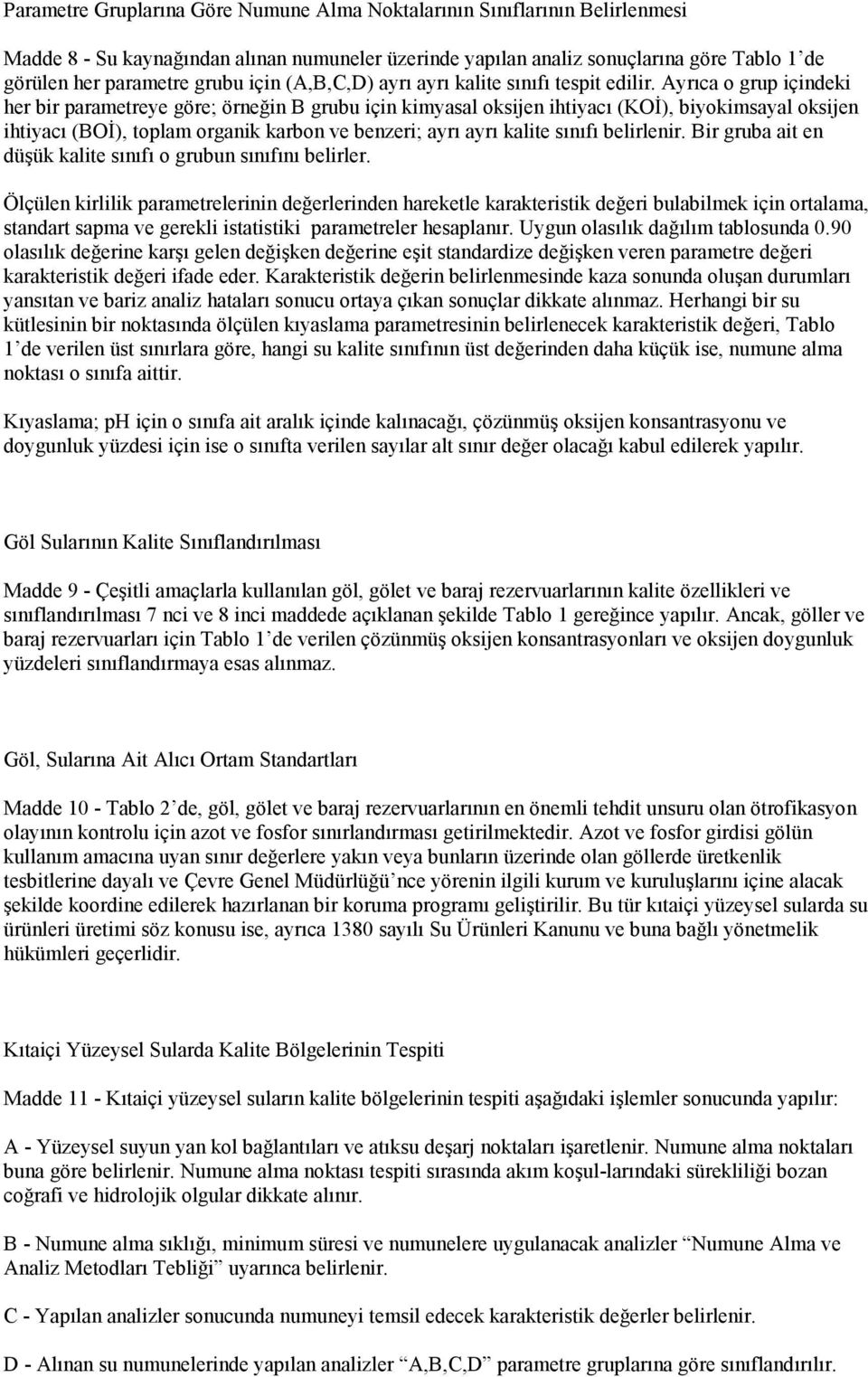 Ayrıca o grup içindeki her bir parametreye göre; örneğin B grubu için kimyasal oksijen ihtiyacı (KOİ), biyokimsayal oksijen ihtiyacı (BOİ), toplam organik karbon ve benzeri; ayrı ayrı kalite sınıfı