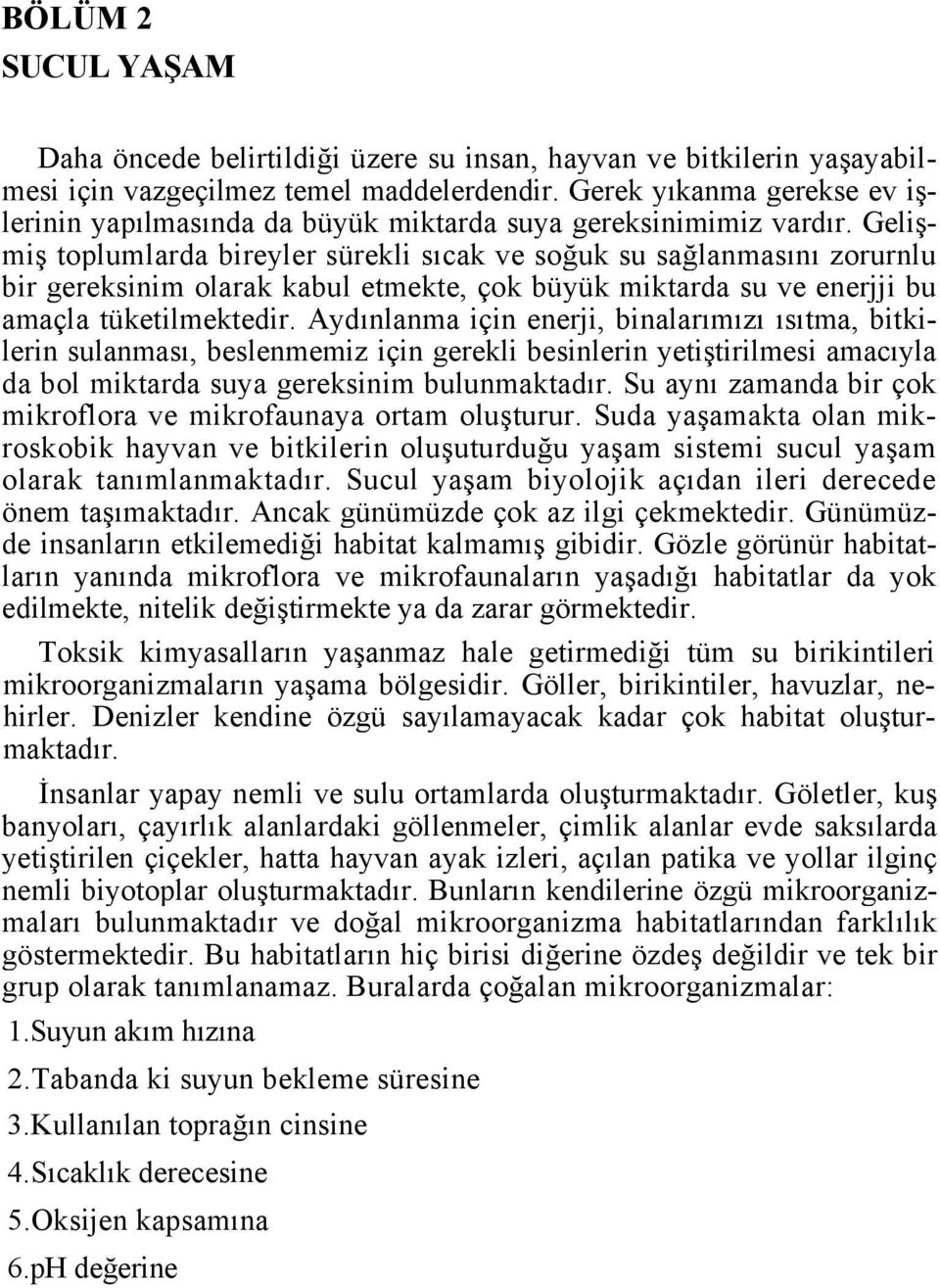 Gelişmiş toplumlarda bireyler sürekli sıcak ve soğuk su sağlanmasını zorurnlu bir gereksinim olarak kabul etmekte, çok büyük miktarda su ve enerjji bu amaçla tüketilmektedir.