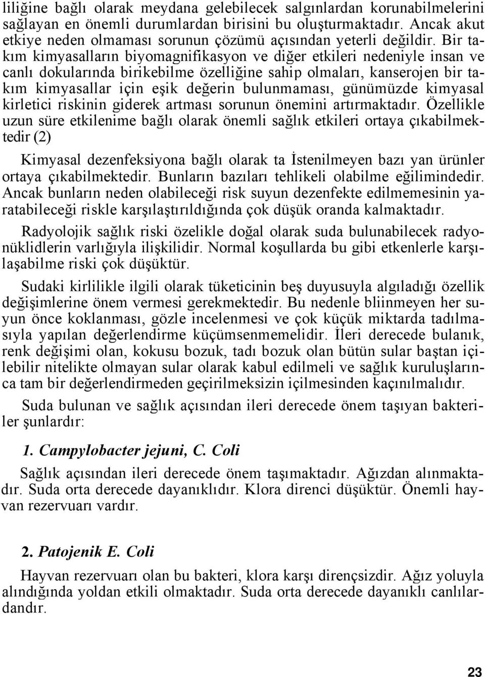 Bir takım kimyasalların biyomagnifikasyon ve diğer etkileri nedeniyle insan ve canlı dokularında birikebilme özelliğine sahip olmaları, kanserojen bir takım kimyasallar için eşik değerin bulunmaması,