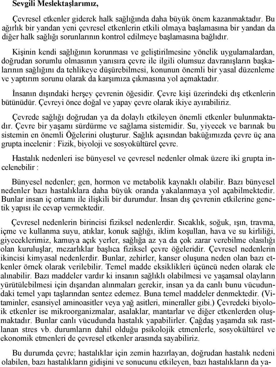 Kişinin kendi sağlığının korunması ve geliştirilmesine yönelik uygulamalardan, doğrudan sorumlu olmasının yanısıra çevre ile ilgili olumsuz davranışların başkalarının sağlığını da tehlikeye