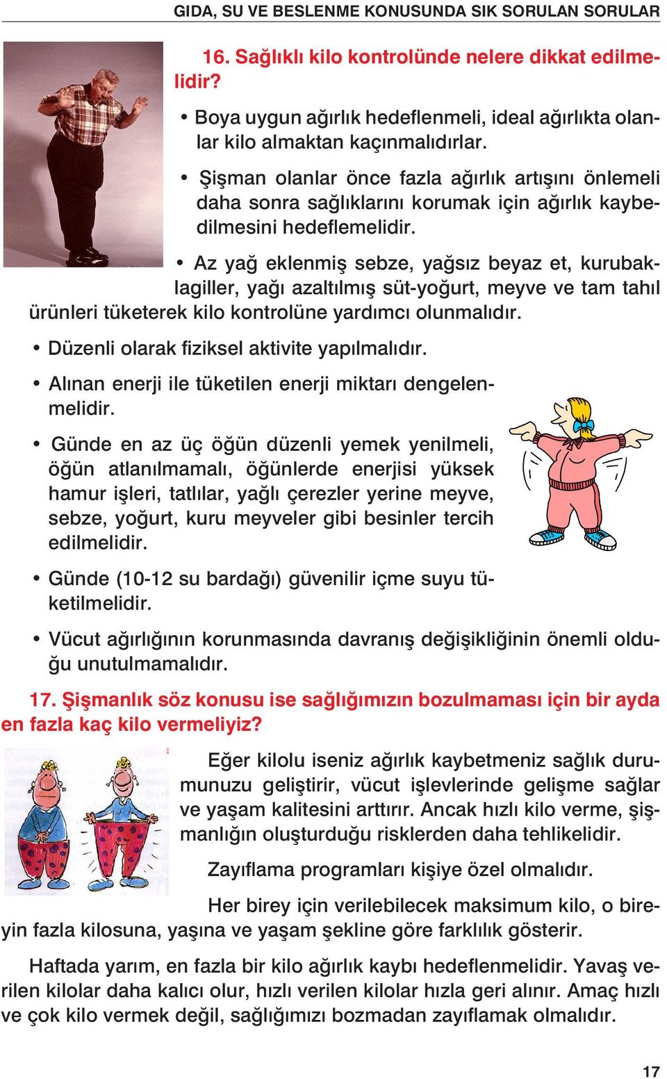 Boya i man uygun olanlar ağırlık önce hedeflenmeli, fazla a rl k ideal ağırlıkta olanlar art n kilo almaktan önlemeli daha kaçınmalıdırlar.