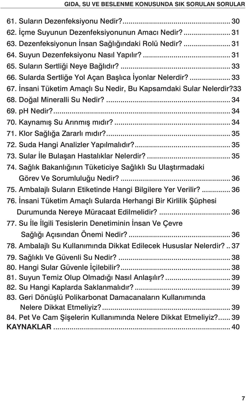 ... 34 69. ph Nedir?... 34 70. Kaynamış Su Arınmış mıdır?... 34 71. Klor Sağlığa Zararlı mıdır?... 35 72. Suda Hangi Analizler Yapılmalıdır?... 35 73. Sular İle Bulaşan Hastalıklar Nelerdir?... 35 74.