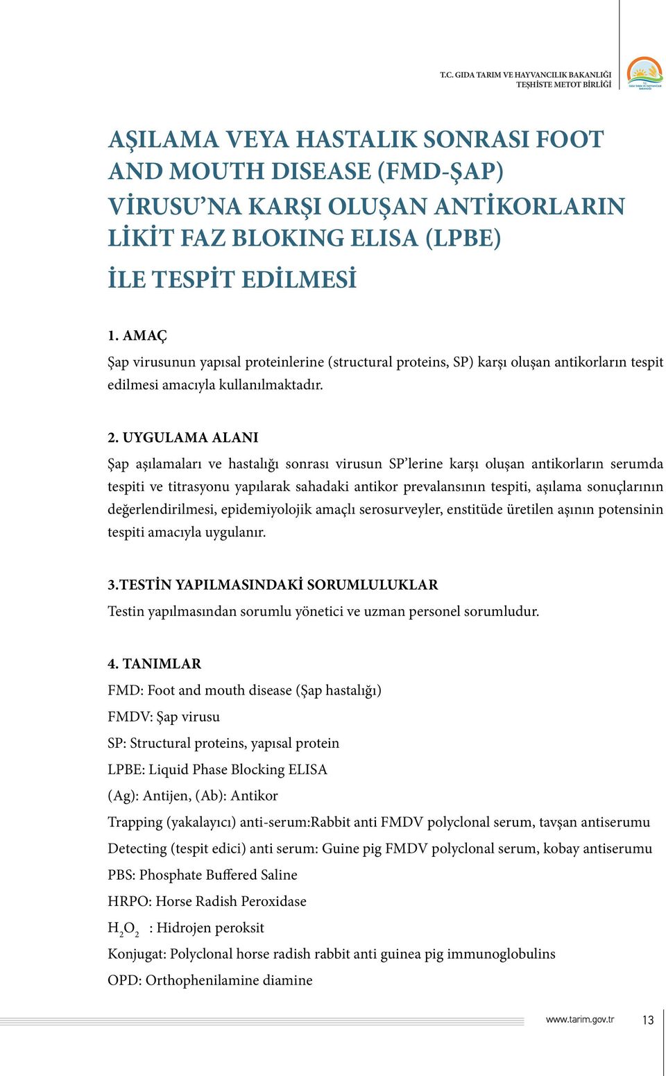 UYGULAMA ALANI Şap aşılamaları ve hastalığı sonrası virusun SP lerine karşı oluşan antikorların serumda tespiti ve titrasyonu yapılarak sahadaki antikor prevalansının tespiti, aşılama sonuçlarının