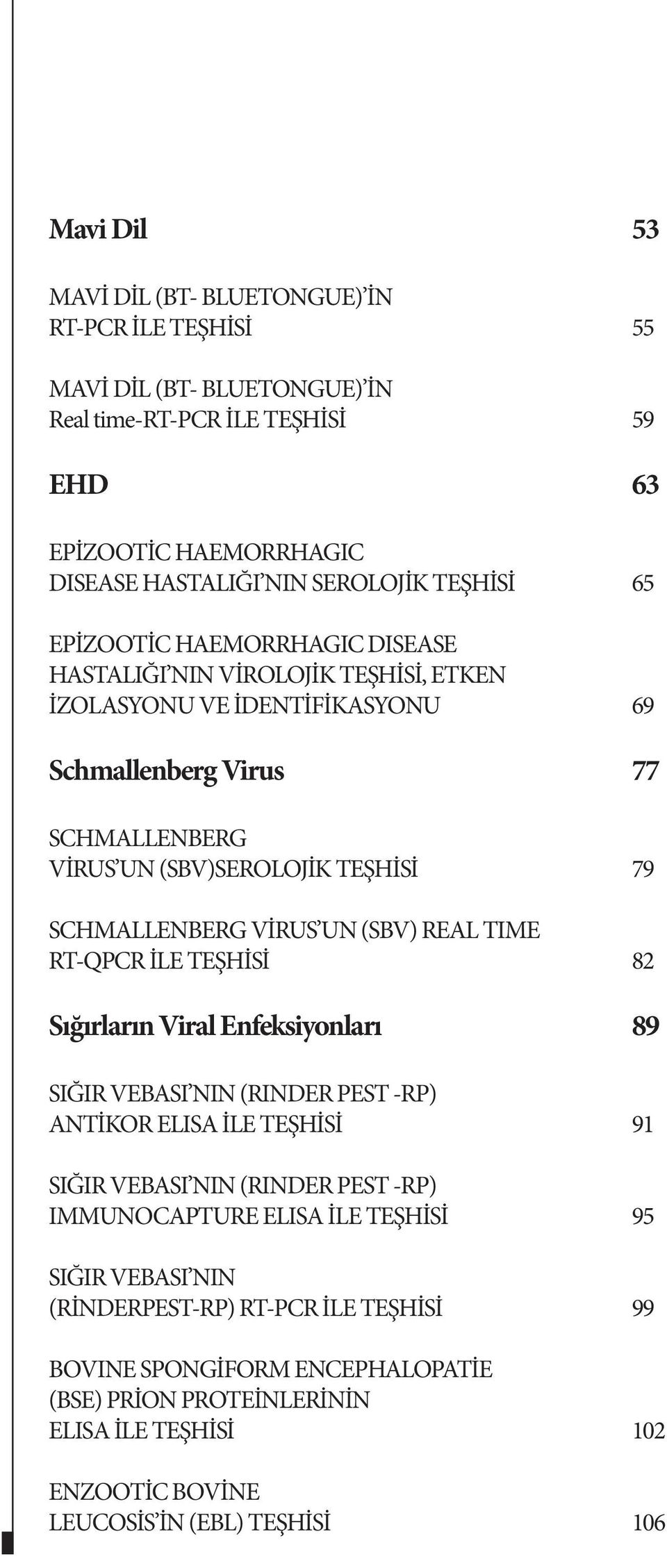 (SBV) REAL TIME RT-QPCR İLE TEŞHİSİ 82 Sığırların Viral Enfeksiyonları 89 SIĞIR VEBASI NIN (RINDER PEST -RP) ANTİKOR ELISA İLE TEŞHİSİ 91 SIĞIR VEBASI NIN (RINDER PEST -RP) IMMUNOCAPTURE ELISA İLE