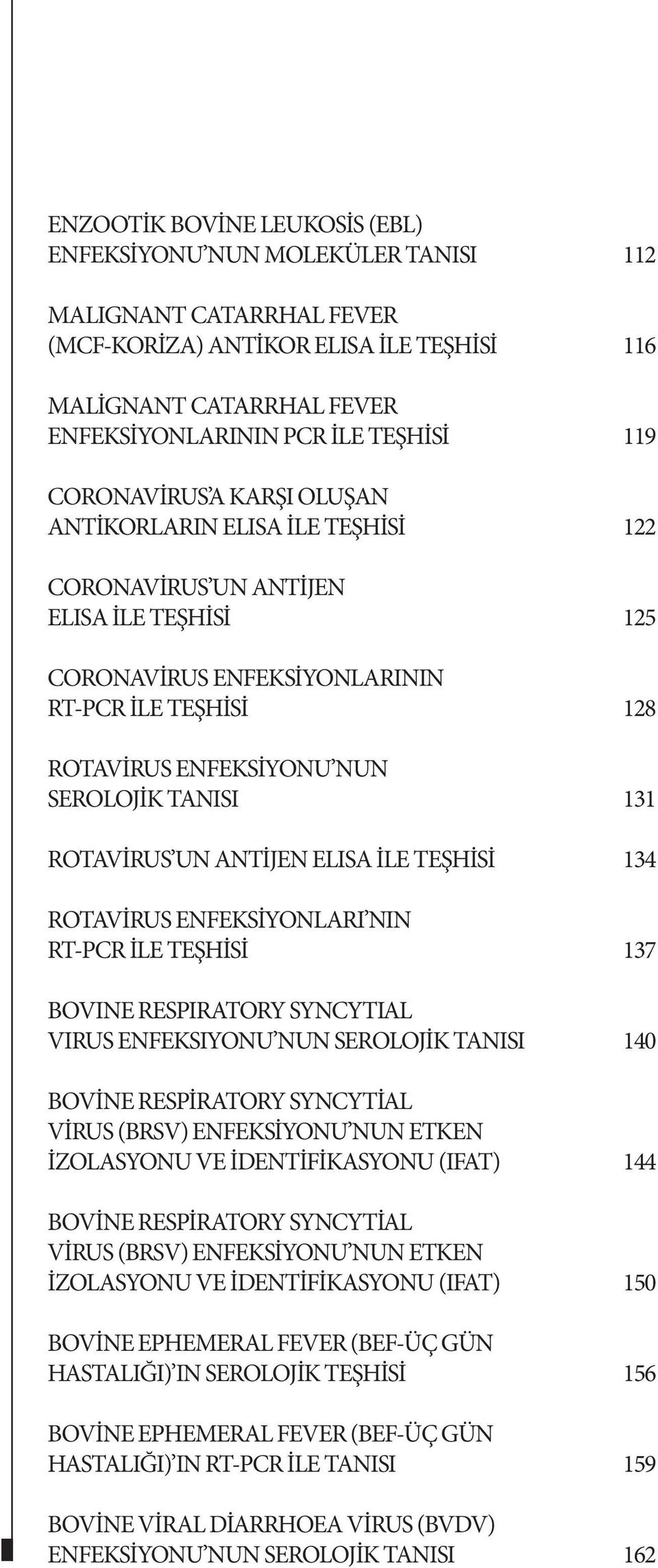 TANISI 131 ROTAVİRUS UN ANTİJEN ELISA İLE TEŞHİSİ 134 ROTAVİRUS ENFEKSİYONLARI NIN RT-PCR İLE TEŞHİSİ 137 BOVINE RESPIRATORY SYNCYTIAL VIRUS ENFEKSIYONU NUN SEROLOJİK TANISI 140 BOVİNE RESPİRATORY