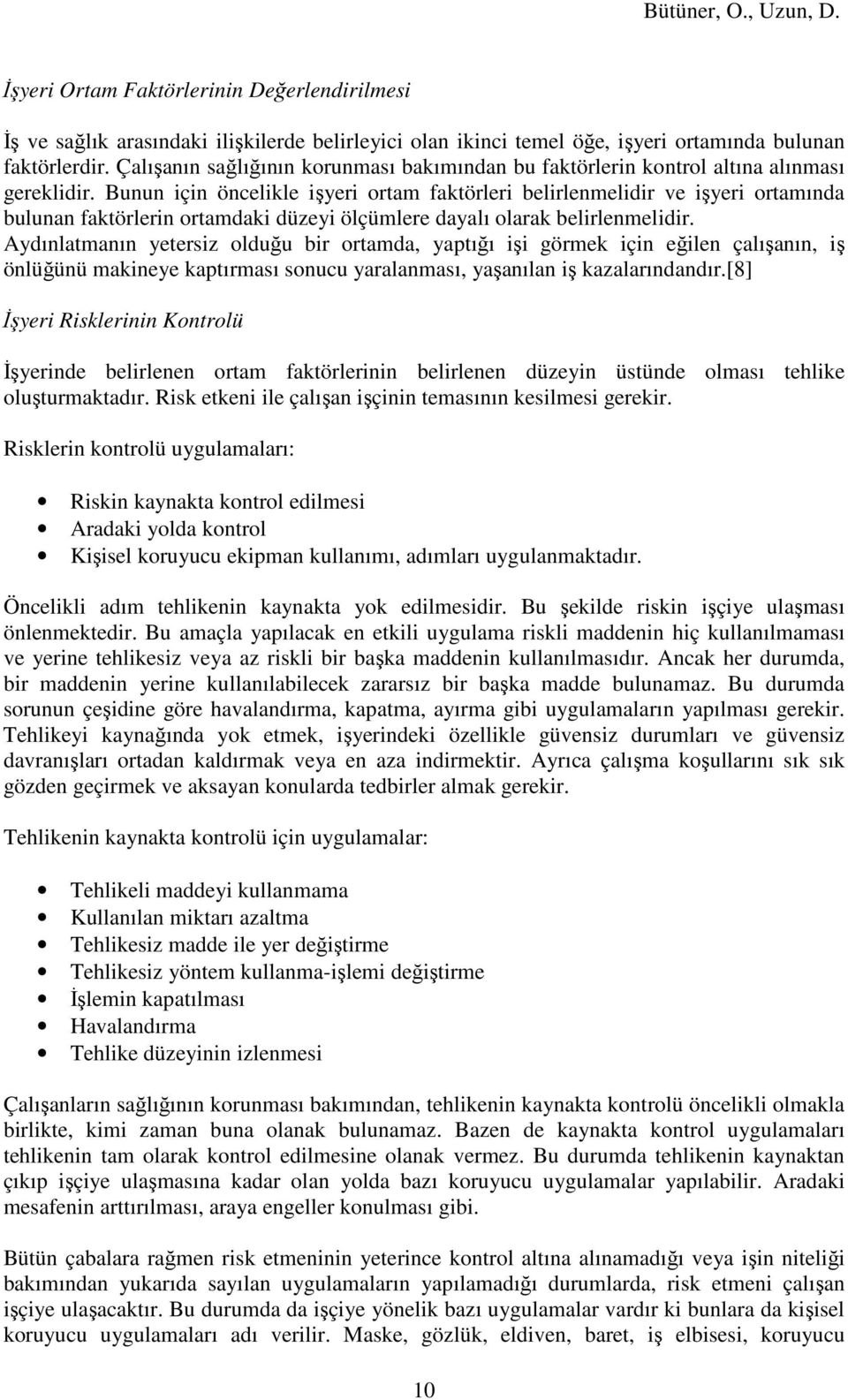 Bunun için öncelikle işyeri ortam faktörleri belirlenmelidir ve işyeri ortamında bulunan faktörlerin ortamdaki düzeyi ölçümlere dayalı olarak belirlenmelidir.