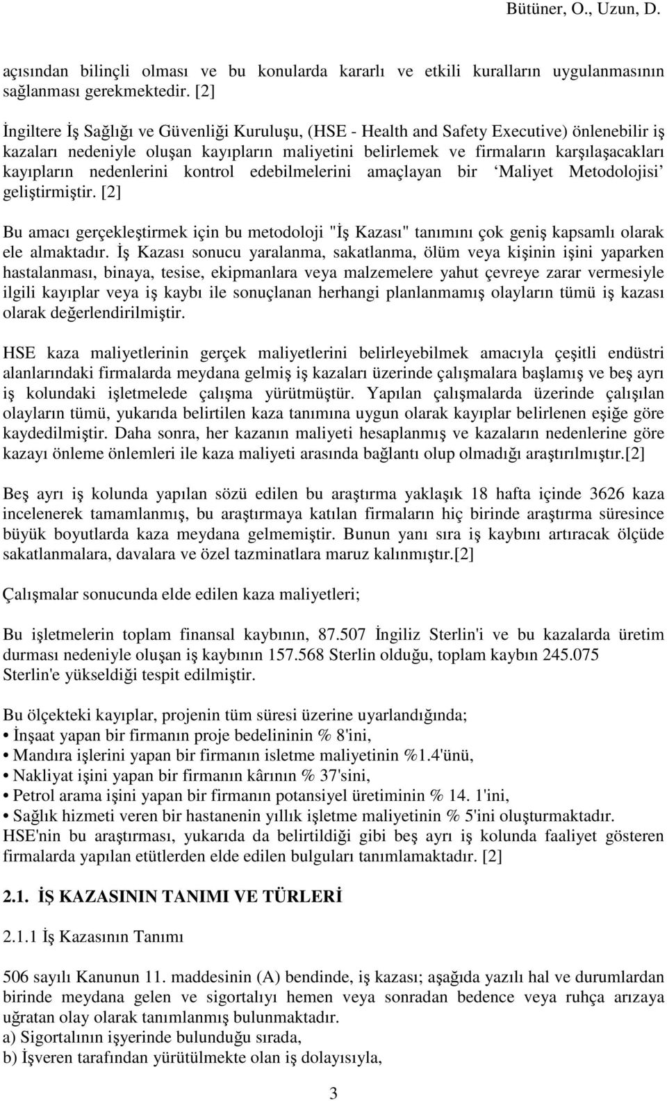 nedenlerini kontrol edebilmelerini amaçlayan bir Maliyet Metodolojisi geliştirmiştir. [2] Bu amacı gerçekleştirmek için bu metodoloji "Đş Kazası" tanımını çok geniş kapsamlı olarak ele almaktadır.