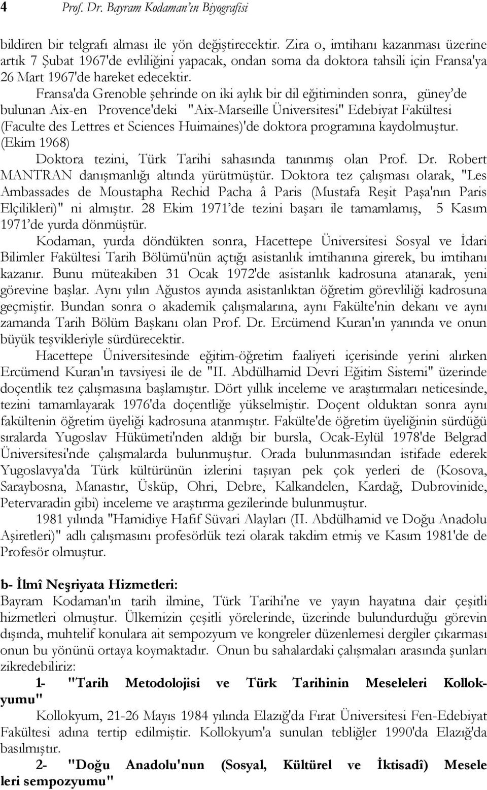 Fransa'da Grenoble şehrinde on iki aylık bir dil eğitiminden sonra, güney de bulunan Aix-en Provence'deki "Aix-Marseille Üniversitesi" Edebiyat Fakültesi (Faculte des Lettres et Sciences