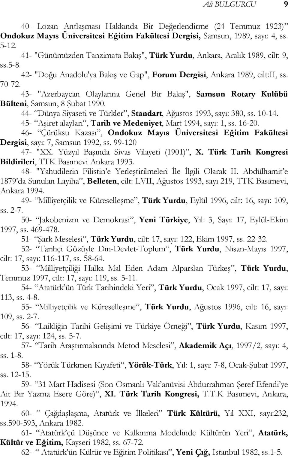 43- "Azerbaycan Olaylarına Genel Bir Bakış", Samsun Rotary Kulübü Bülteni, Samsun, 8 Şubat 1990. 44- Dünya Siyaseti ve Türkler, Standart, Ağustos 1993, sayı: 380, ss. 10-14.