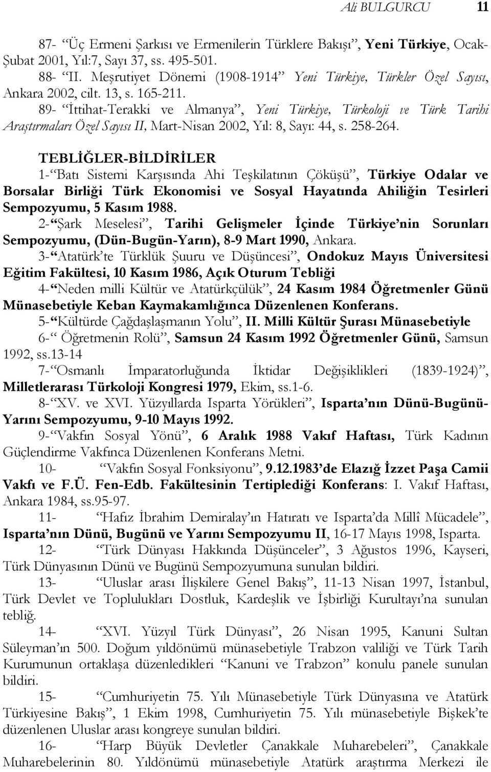 89- İttihat-Terakki ve Almanya, Yeni Türkiye, Türkoloji ve Türk Tarihi Araştırmaları Özel Sayısı II, Mart-Nisan 2002, Yıl: 8, Sayı: 44, s. 258-264.