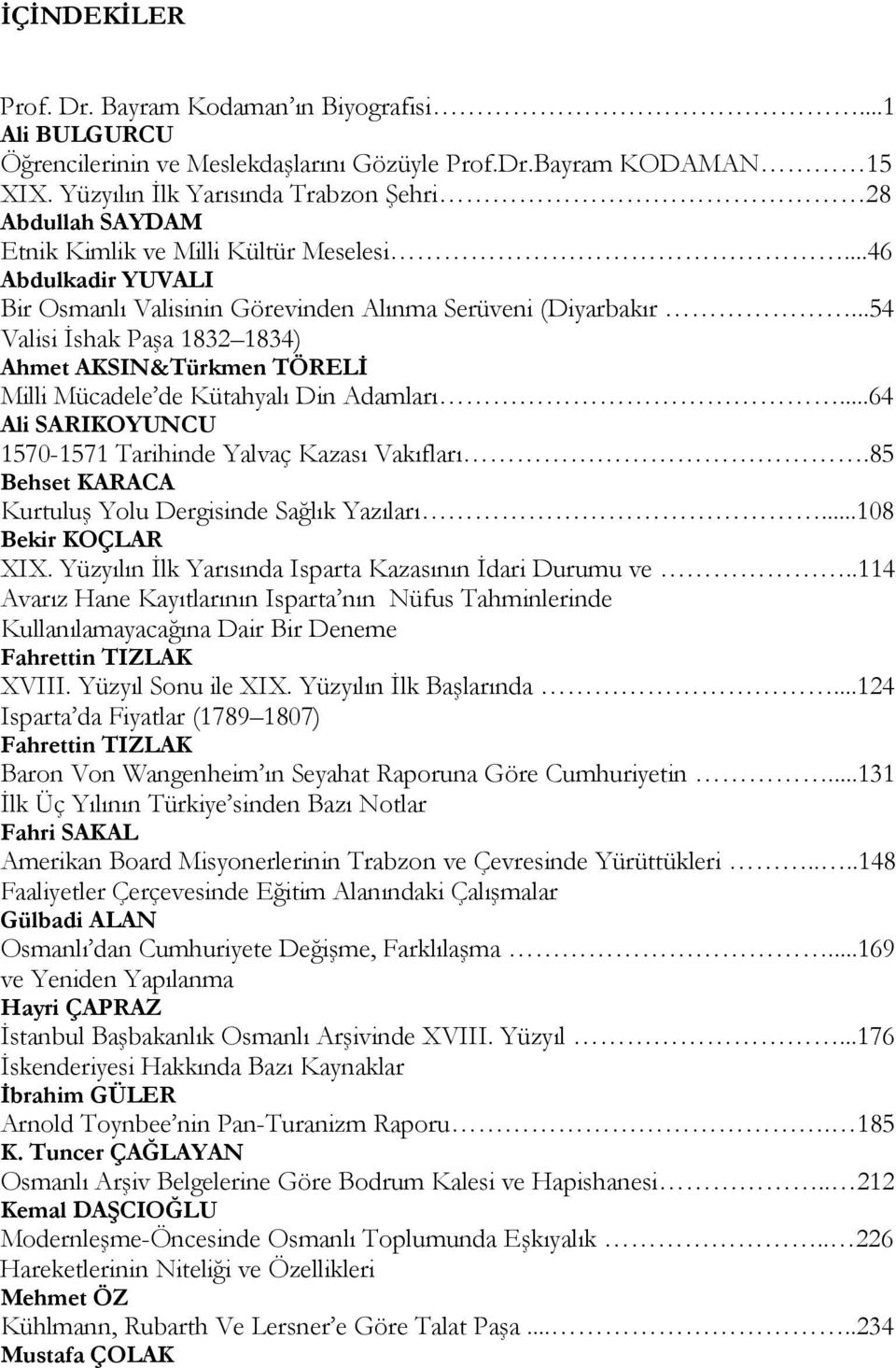 ..54 Valisi İshak Paşa 1832 1834) Ahmet AKSIN&Türkmen TÖRELİ Milli Mücadele de Kütahyalı Din Adamları...64 Ali SARIKOYUNCU 1570-1571 Tarihinde Yalvaç Kazası Vakıfları.