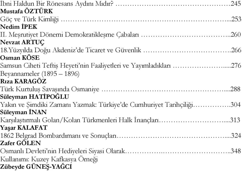 ..276 Beyannameler (1895 1896) Rıza KARAGÖZ Türk Kurtuluş Savaşında Osmaniye...288 Süleyman HATİPOĞLU Yakın ve Şimdiki Zamanı Yazmak: Türkiye de Cumhuriyet Tarihçiliği.