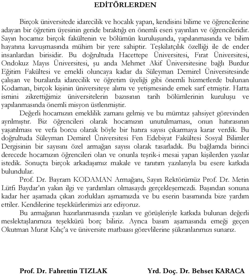 Bu doğrultuda Hacettepe Üniversitesi, Fırat Üniversitesi, Ondokuz Mayıs Üniversitesi, şu anda Mehmet Akif Üniversitesine bağlı Burdur Eğitim Fakültesi ve emekli oluncaya kadar da Süleyman Demirel