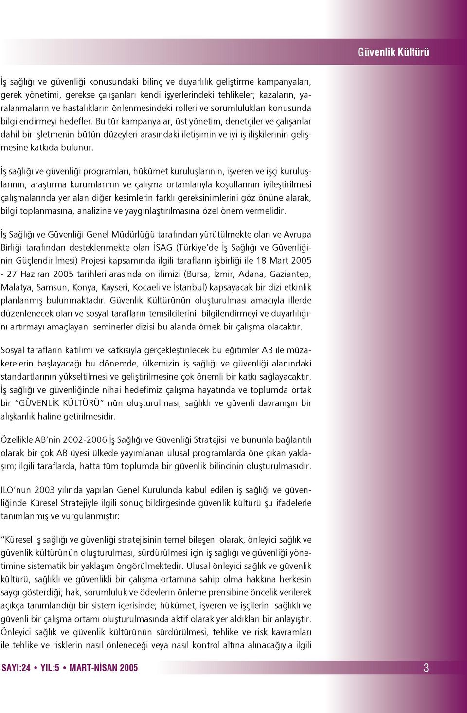 Bu tür kampanyalar, üst yönetim, denetçiler ve çalışanlar dahil bir işletmenin bütün düzeyleri arasındaki iletişimin ve iyi iş ilişkilerinin gelişmesine katkıda bulunur.