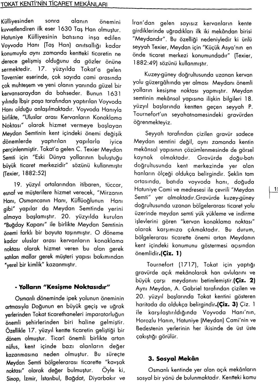 yüzyılda Tokat'a gelen Tavernier eserinde, çok sayıda cami arasında çok muhteşem ve yeni olanın yanında güzel bir kervansaraydan da bahseder.