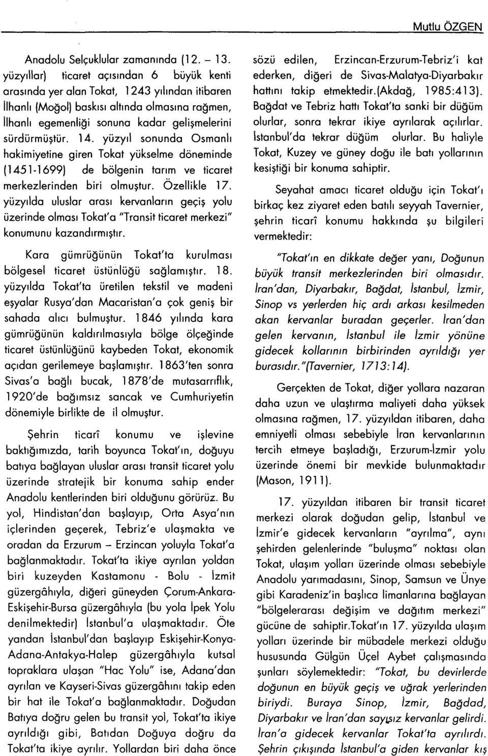 14. yüzyıl sonunda Osmanlı hakimiyetine giren Tokat yükselme döneminde (1451-1699) de bölgenin tarım ve ticaret merkezlerinden biri olmuştur. Özellikle 17.