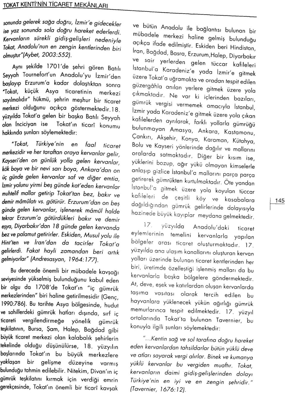 Aynı şekilde 1701'de şehri gören Batılı Seyyah Tournefort'un Anadolu'yu izmir'den başlayıp Erzurum'a Icadar dolaştıktan sonra 'Tokat, küçük Asya ticaretinin merkezi sayılmalıdır" hükmü, şehrin meşhur