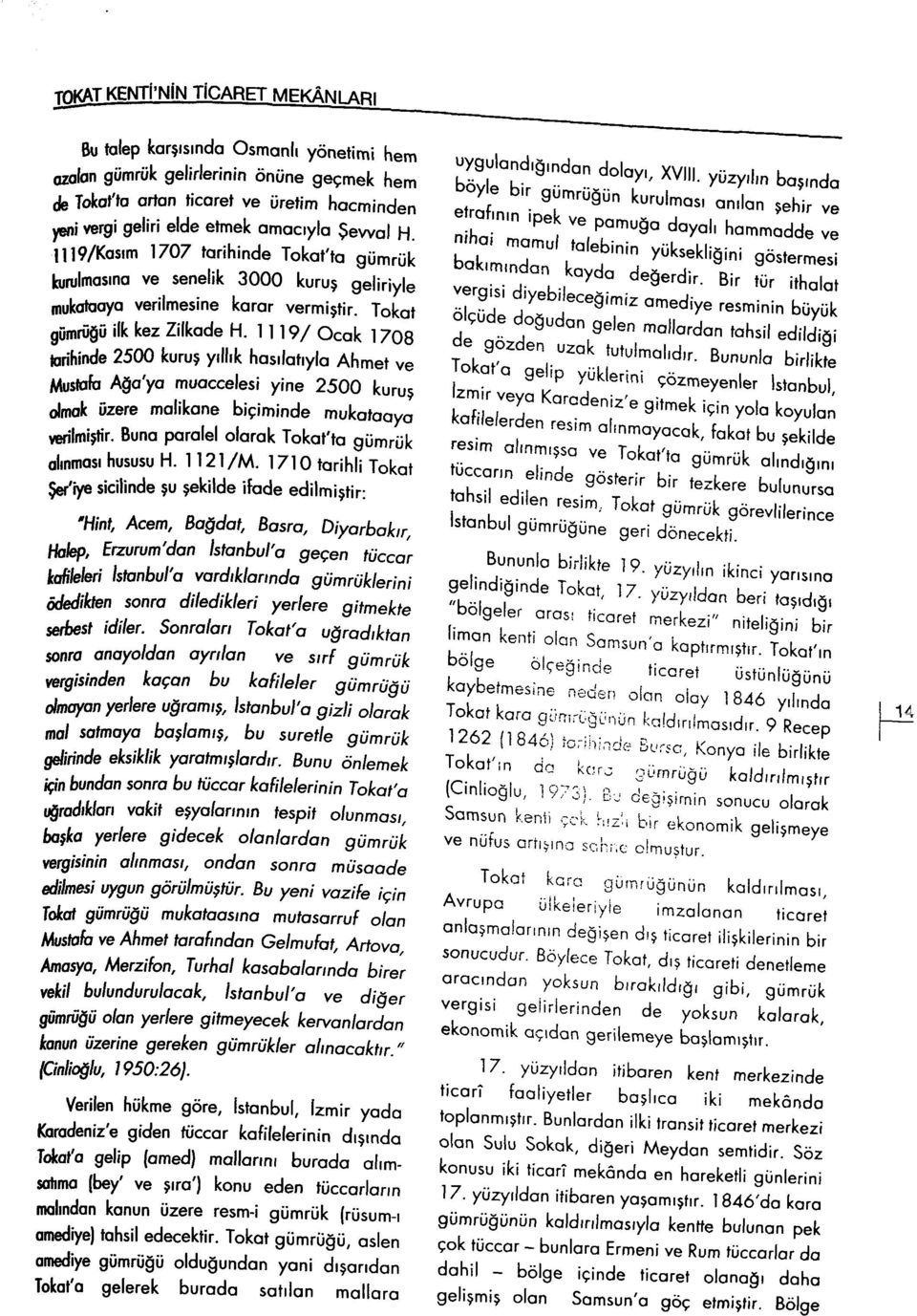 1119/ Ocak 1708 tarihinde 2500 kuruş yıllık hasılatıyla Ahmet ve Mustafa Ağa'ya muaccelesi yine 2500 kuruş olmak üzere malikane biçiminde mukotaoya verilmiştir.