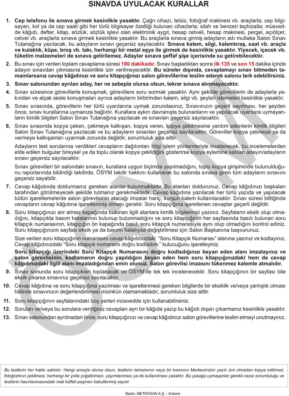 elektronik aygıt, hesap cetveli, hesap makinesi, pergel, açıölçer, cetvel vb. araçlarla sınava girmek kesinlikle yasaktır.