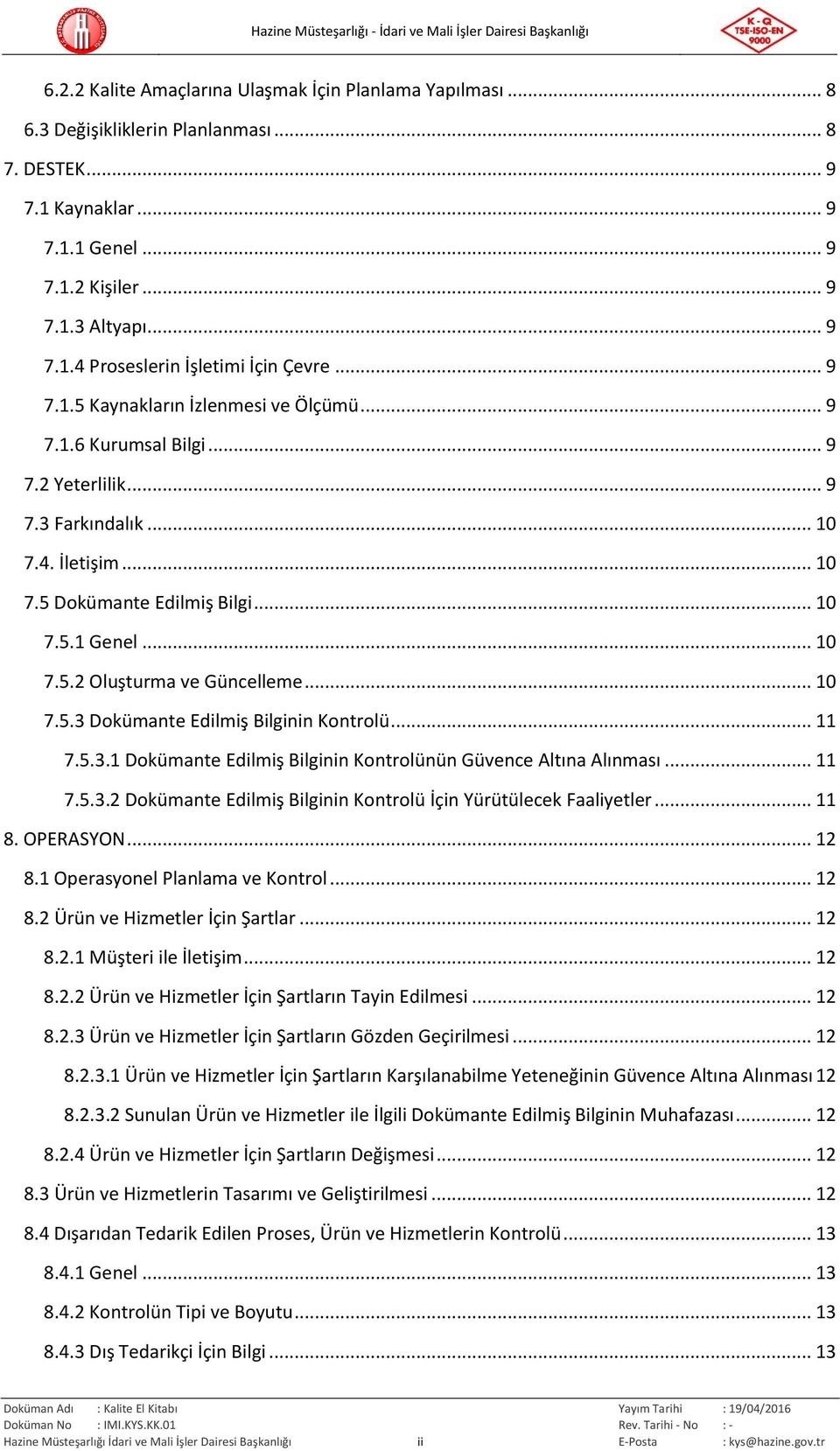 .. 10 7.5.3 Dokümante Edilmiş Bilginin Kontrolü... 11 7.5.3.1 Dokümante Edilmiş Bilginin Kontrolünün Güvence Altına Alınması... 11 7.5.3.2 Dokümante Edilmiş Bilginin Kontrolü İçin Yürütülecek Faaliyetler.