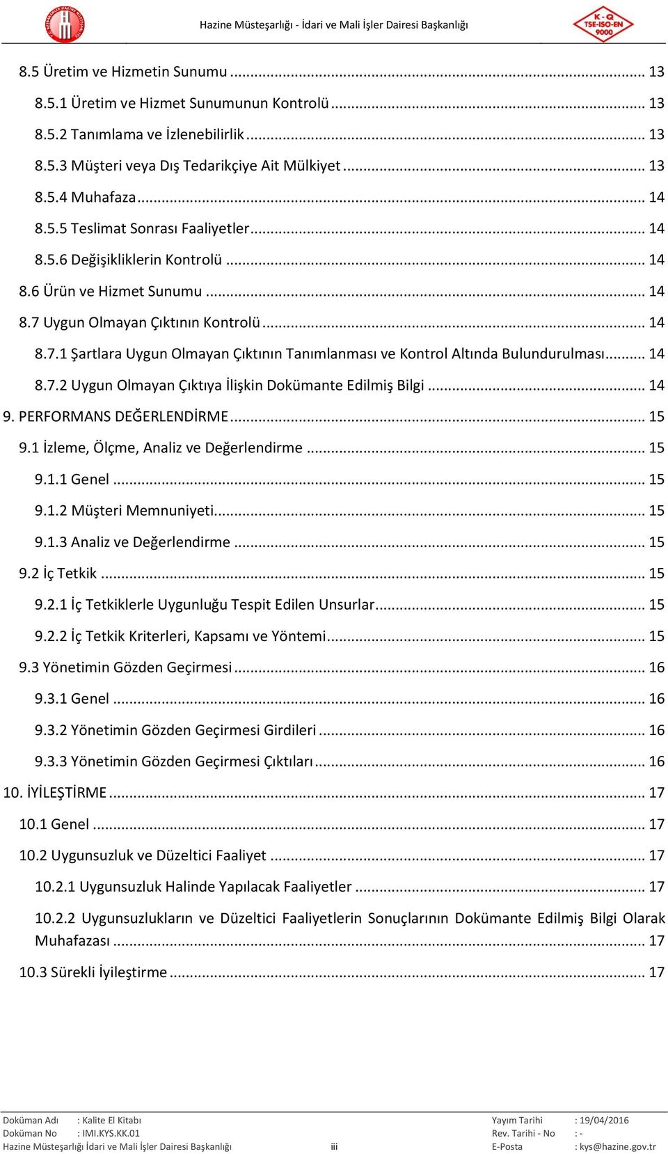 .. 14 8.7.2 Uygun Olmayan Çıktıya İlişkin Dokümante Edilmiş Bilgi... 14 9. PERFORMANS DEĞERLENDİRME... 15 9.1 İzleme, Ölçme, Analiz ve Değerlendirme... 15 9.1.1 Genel... 15 9.1.2 Müşteri Memnuniyeti.