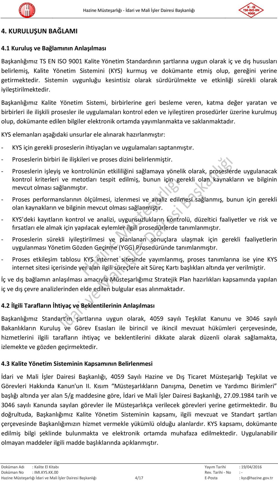 etmiş olup, gereğini yerine getirmektedir. Sistemin uygunluğu kesintisiz olarak sürdürülmekte ve etkinliği sürekli olarak iyileştirilmektedir.